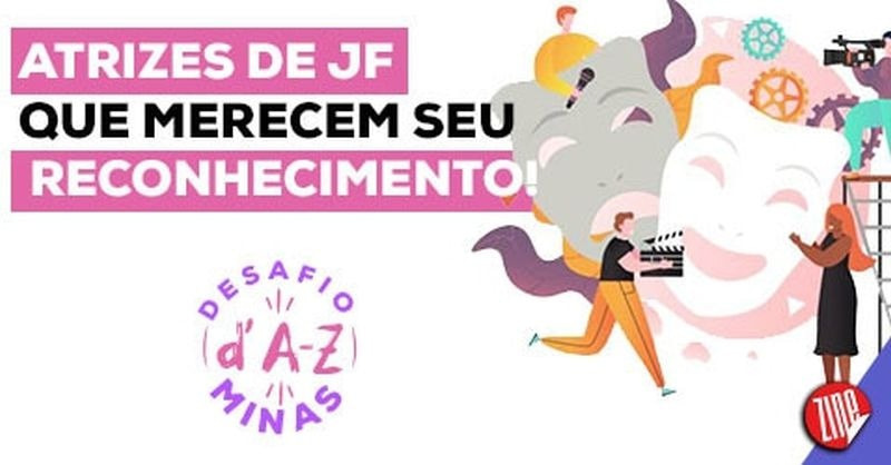 Desafio D'A-Z Minas: 5 Atrizes de JF que representam a cidade por todo o país!