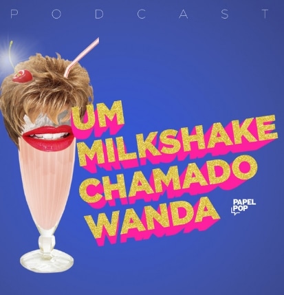 Um Milkshake Chamado Wanda: no Brasil, um dos podcasts mais ouvidos